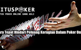 Cara Tepat Hindari Peluang Kerugian Dalam Poker Online
